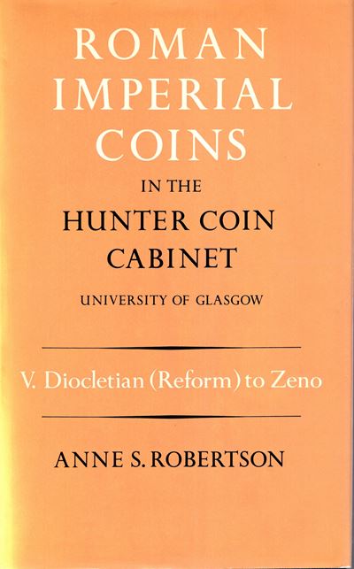 Robertson S. A., Roman Imperial Coins in the Hunter Coin Cabinet - Volume V: Diocletian (Reform) ...