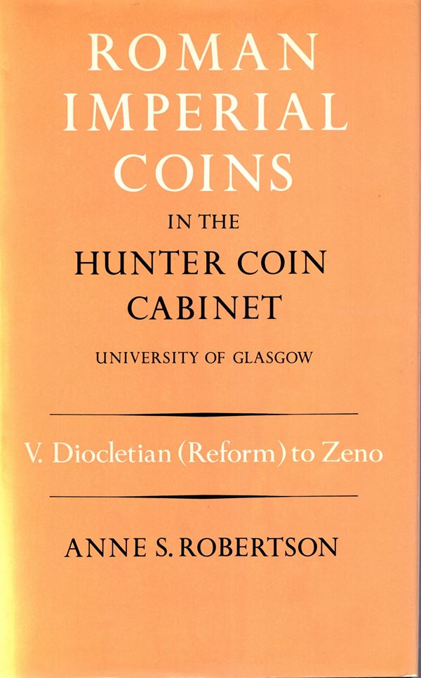 ROBERTSON S. A. -  Roman Imperial Coins in the Hunter coin Cabinet. University of Glasgow. Vol. V. Diocletian ( Reform) to Zeno. Oxford, 1982.  pp xlviii - 529, tavv. 96. rilegatura ed. sovracoperta sciupata, interno ottimo stato, molto raro.