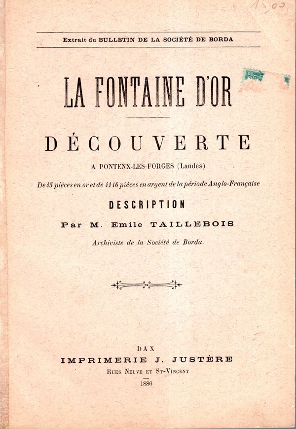 TAILLEBOIS Emile - La fontaine d'or. Decouverte a Pontenx-Les-Forges ( Landes). De 45 pices en or et de 4116 pieces en argent de la periode Anglo-Francaise. Saint-Vincent, 1886. pp 23, plates1. brossura ed. buono stato. autografato, raro