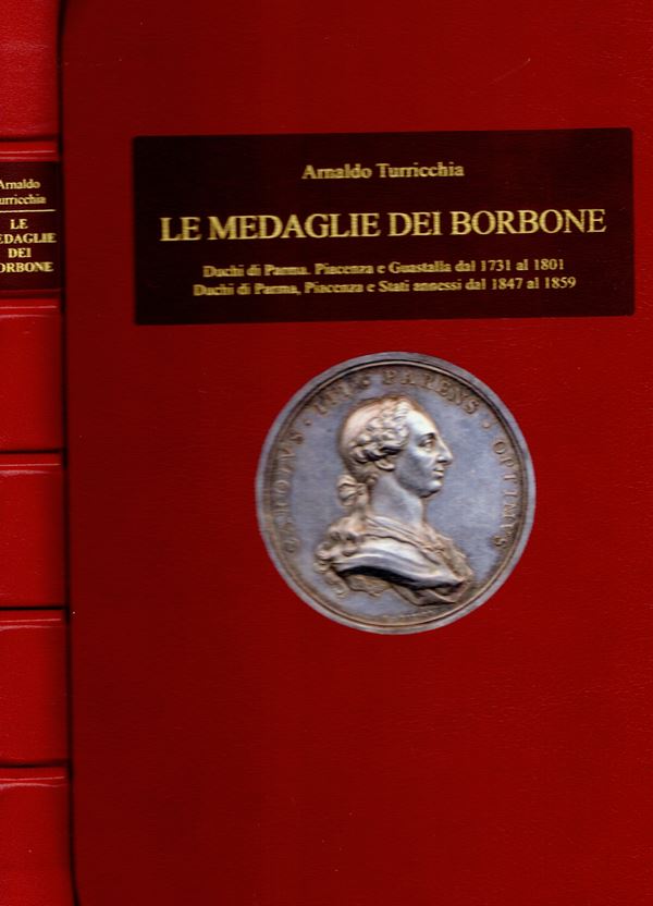 TURRICCHIA Arnaldo - Le medaglie dei Borbone. Duchi di Parma, Piacenza e Guastalla dal 1731 al 1801. duchi di Parma, Piacenza e Stati ammessi dal 1847 al 1859. Roma, 2021. pp xxxix - 163, illustrazioni a colori nel testo. Legtura tutta pelle con nervi, co