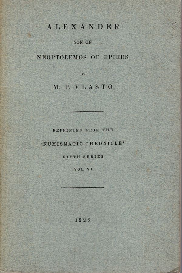 VLASTO M. P. - Alexander son of Neoptolemos of Epirus. London, 1926. pp. 79, pl. 3. rill and worn, inside in very good condition. very rare and sought after, still used today as a reference text. Clain-Stefanelli 2460