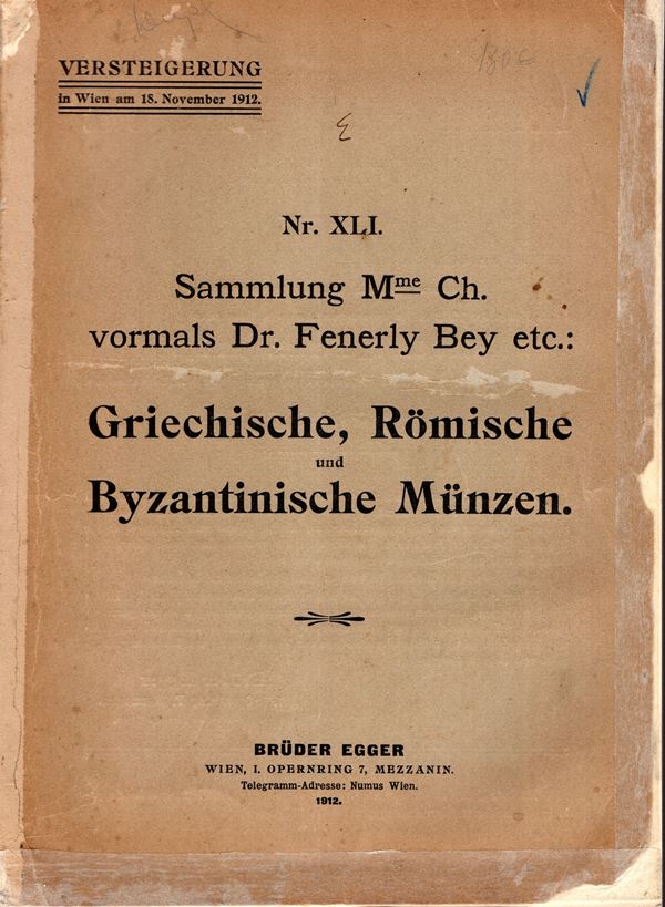 EGGER Bruder - Auktion 41. Wien, 18 - November, 1912. Sammlung Madame Christitch. Sammlung Dr Fenerly Bey. Griechische, romische und byzantinische munzen. Pp 67, lots 1400, plates 27. Legatura ed. sciupata, interno ottimo stato, importante e rara vendita.