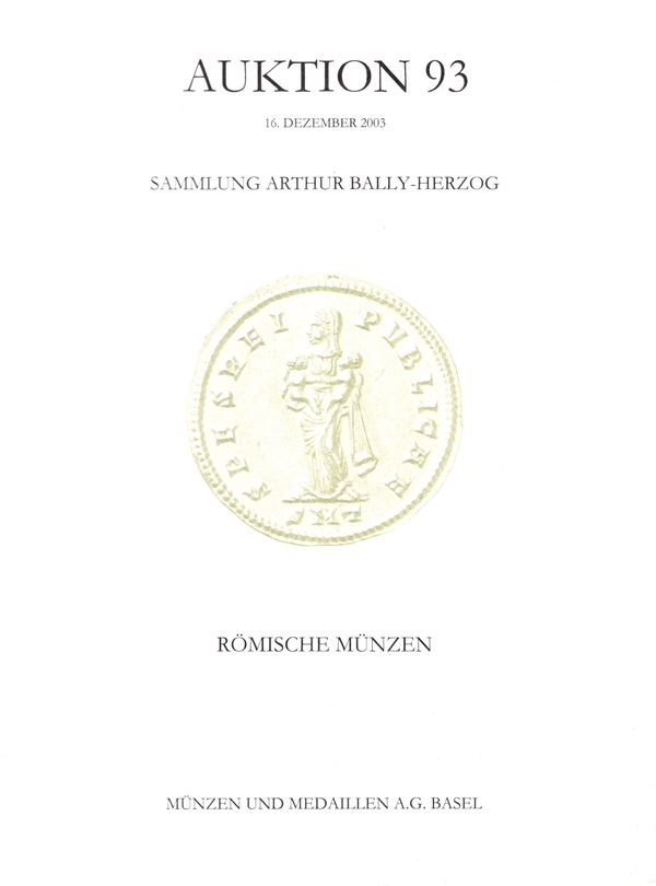 MUNZEN UND MEDAILLEN A.G. - Auktion 93. Basel, 16 - Dezember, 2003. Sammlung Arthur Bally-Herzog. Romische munzen. Pp 119, lots 311, plates 10 a colori con ingrandimenti. Legatura ed. ottimo stato, importantissima vendita con tutte le monete con important