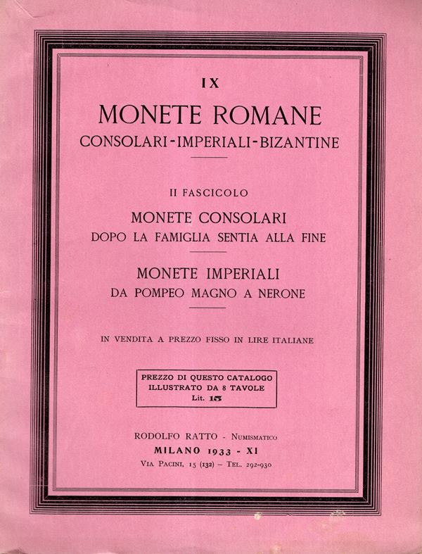 RATTO Rodolfo  – Milano, 1933. Listino a prezzi fissi N IX.  Monete romane consolari, imperiali. II fasc. Monete consolari dopo la famiglia Sentia alla fine. Monete imperiali da Pompeo Magno a Nerone.  Pp.24,  lots 828 - 1629, plates 8. Brossura ed. sciup