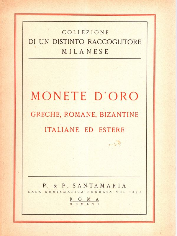 SANTAMARIA P. & P. -  Roma, 6 – Giugno, 1956. Collezione di un distinto raccoglitore milanese. Monete d’oro greche, romane, bizantine italiane ed estere.  Pp. 28, lots 293, plates 12. legatura ed.  lista prezzi Valutazione,interno ottimo stato. Spring, 65