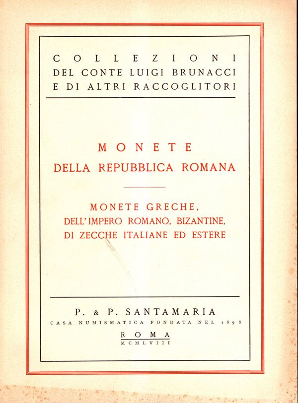SANTAMARIA P. & P. – Roma, 24 – Febbraio, 1958. Collezione Conte  Luigi  Brunacci. Monete della Repubblica Romana, monete greche, dell’Impero romano, bizantine, di zecche italiane ed estere.  pp. 140, lots 1467,  plates 30. Legatura ed. ottimo stato, list